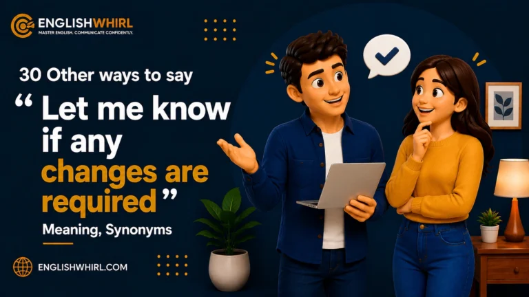 30 Other Ways to Say “Let Me Know if Any Changes Are Required” (Meaning, Synonyms & Examples)